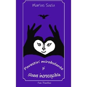 Povestiri mirobolante si sloave incrocoscibile - Marius Suciu