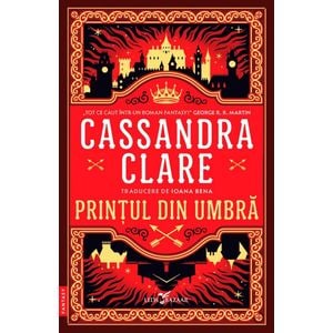 Printul din Umbra. Seria Cronicile din Castellane Vol.1 - Cassandra Clare
