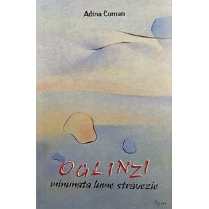 Oglinzi. minunata lume stravezie - Adina Coman
