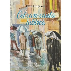 Cel care cauta iubirea - Dan Dutescu