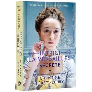 Intrigi la Versailles. Vol.2: Secrete - Christine Feret-Fleury