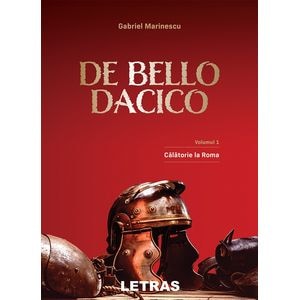 De Bello Dacico Vol.1: Calatorie la Roma - Gabriel Marinescu