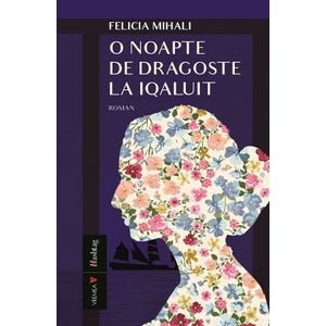 O noapte de dragoste la Iqaluit - Felicia Mihali