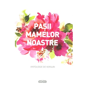 Pasii mamelor noastre. Antologie de versuri - Autor Anonim