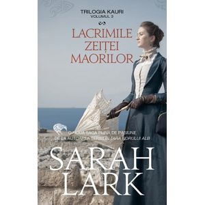 Lacrimile zeitei maorilor. Trilogia Kauri Vol.3 - Sarah Lark