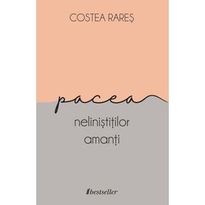 Pacea nelinistitilor amanti - Costea Rares