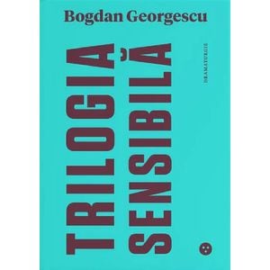 Trilogia sensibila / The tender trilogy - Bogdan Georgescu