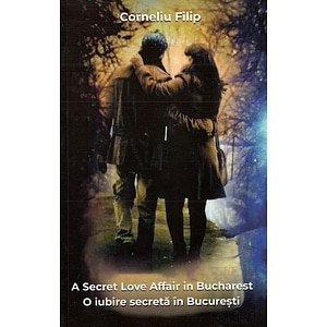 O iubire secreta in Bucuresti. A Secret Love Affair in Bucharest - Corneliu Filip