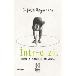 Intr-o zi. Terapia pumnului in moaca - Catalin Ungureanu
