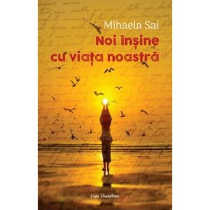 Noi insine cu viata noastra - Mihaela Sai