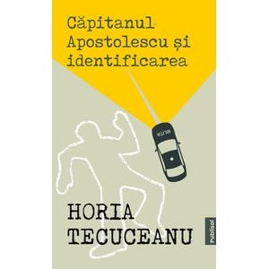 Capitanul Apostolescu si identificarea - Horia Tecuceanu
