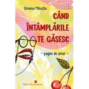 Cand intamplarile te gasesc. Pagini de umor - Simona Mihutiu