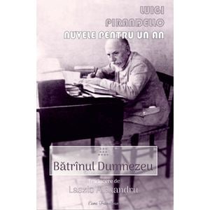 Nuvele pentru un an. Vol.10: Batranul Dumnezeu - Luigi Pirandello