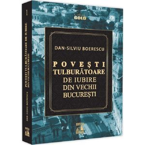 Povesti tulburatoare de iubire din vechii Bucuresti - Dan-Silviu Boerescu
