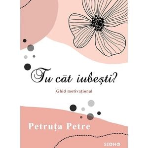 Tu cat iubesti? - Petruta Petre