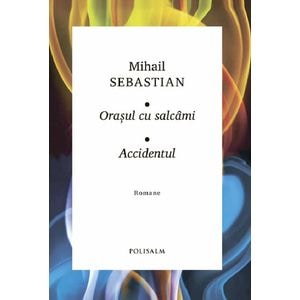 Orasul cu salcami. Accidentul - Mihail Sebastian