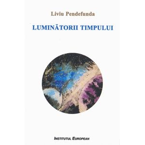 Luminatorii timpului - Liviu Pendefunda