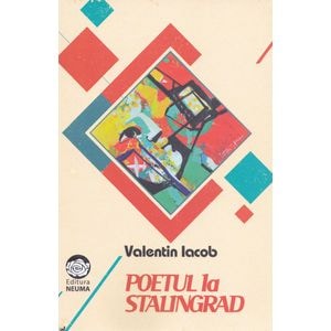 Poetul la Stalingrad - Valentin Iacob