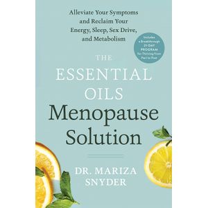 The Essential Oils Menopause Solution: Alleviate Your Symptoms and Reclaim Your Energy, Sleep, Sex Drive, and Metabolism - Mariza Snyder