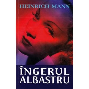 Ingerul albastru - Heinrich Mann