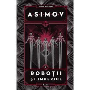 Robotii Vol.5: Robotii si imperiul - Isaac Asimov
