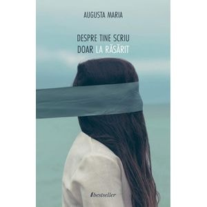 Despre tine scriu doar la rasarit - Augusta Maria