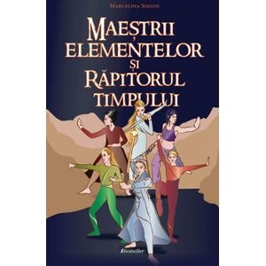Maestrii elementelor si Rapitorul Timpului - Marcelina Simion