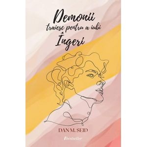 Demonii traiesc pentru a iubi ingeri - Dan M. Seid