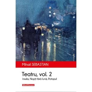 Teatru: Insula, Nopti fara luna, Potopul. Vol.2 - Mihail Sebastian