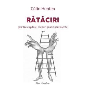 Rataciri printre capitale, chipuri si alte sentimente - Calin Hentea