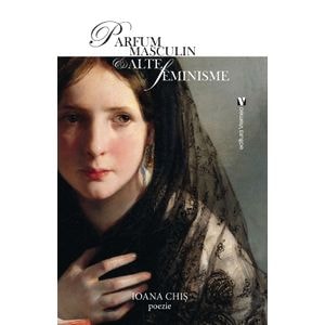 Parfum masculin si alte feminisme - Ioana Chis