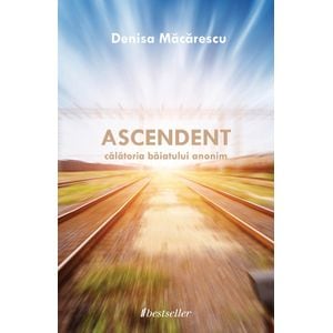 Ascendent. Calatoria baiatului anonim - Denisa Macarescu