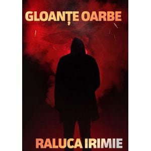 Gloante oarbe - Raluca Irimie