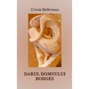 Darul Domnului Borges - Crisula Stefanescu