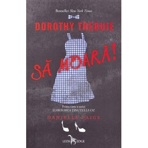 Dorothy trebuie sa moara! Seria Eliberarea Tinutului Oz vol.1 - Danielle Paige