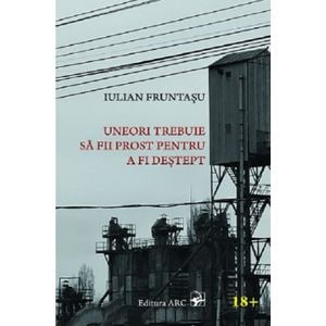 Uneori trebuie sa fii prost pentru a fi destept - Iulian Fruntasu