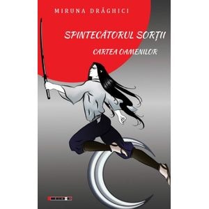 Spintecatorul Sortii. Cartea Oamenilor - Miruna Draghici