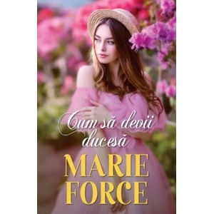 Cum sa devii ducesa - Marie Force
