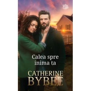 Calea spre inima ta - Catherine Bybee