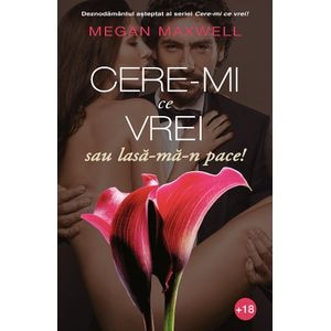 Cere-mi ce vrei sau lasa-ma-n pace! - Megan Maxwell