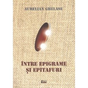 Intre epigrame si epitafuri - Aurelian Ghelase