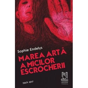Marea arta a micilor escrocherii - Sophie Endelys
