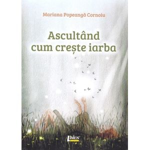 Ascultand cum creste iarba - Mariana Popeanga Cornoiu