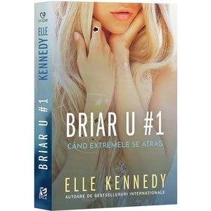 Cand extremele se atrag. Seria Briar U Vol.1- Elle Kennedy - Elle Kennedy