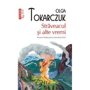 Straveacul si alte vremi - Olga Tokarczuk