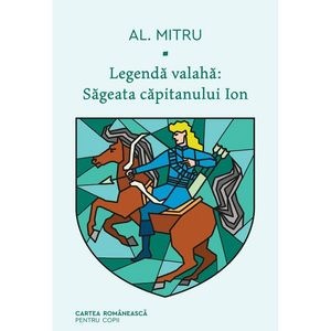 Legenda valaha. Vol.1: Sageata capitanului Ion - Alexandru Mitru