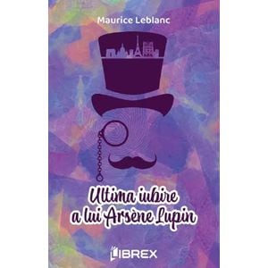 Ultima iubire a lui Arsene Lupin - Maurice Leblanc
