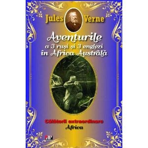 Aventurile a 3 rusi si 3 englezi in Africa Australa - Jules Verne