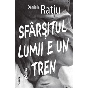 Sfarsitul lumii e un tren - Daniela Ratiu