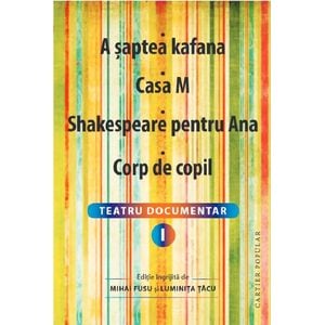 Teatru documentar Vol.1: A saptea kafana. Casa M. Shakespeare pentru Ana. Corp de copil - Mihai Fusu